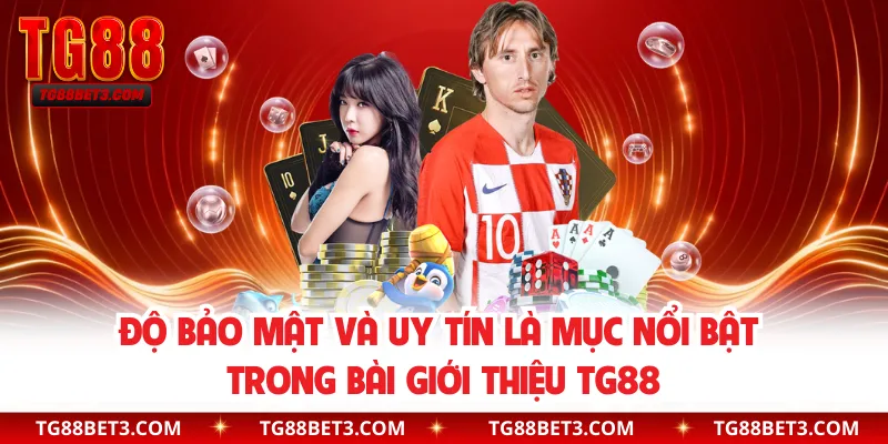 Độ bảo mật và uy tín là mục nổi bật trong bài giới thiệu TG88