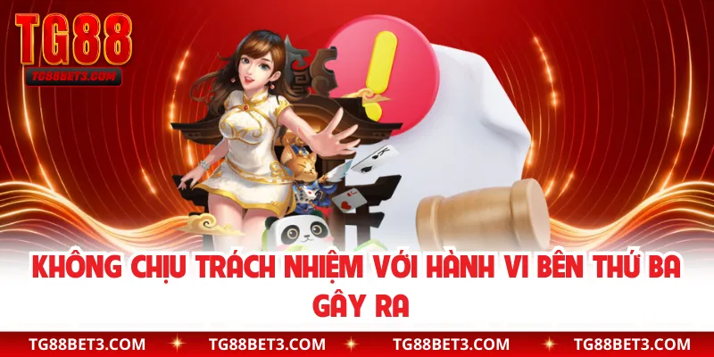 Không chịu trách nhiệm với hành vi bên thứ ba gây ra