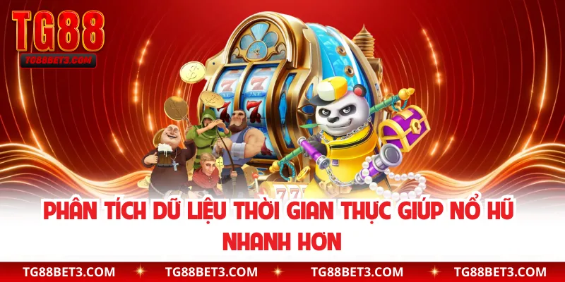 Phân tích dữ liệu thời gian thực giúp nổ hũ nhanh hơn