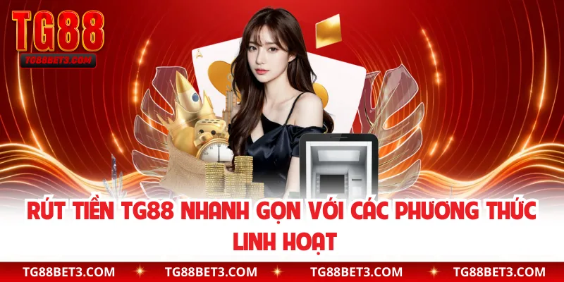 Rút tiền TG88 nhanh gọn với các phương thức linh hoạt