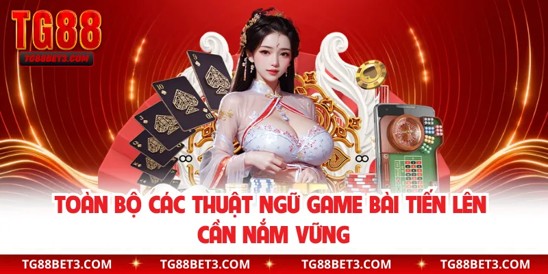 Toàn bộ các thuật ngữ game bài tiến lên cần nắm vững