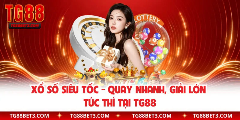 Xổ Số Siêu Tốc - Quay Nhanh, Giải Lớn Thì Tại TG88